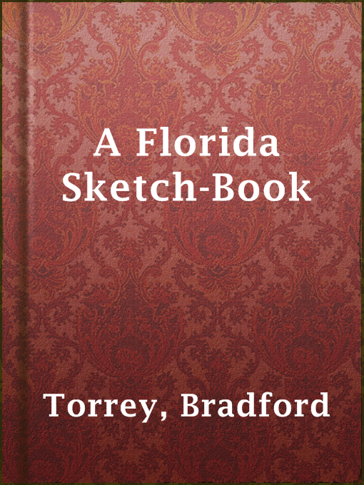 Title details for A Florida Sketch-Book by Bradford Torrey - Available